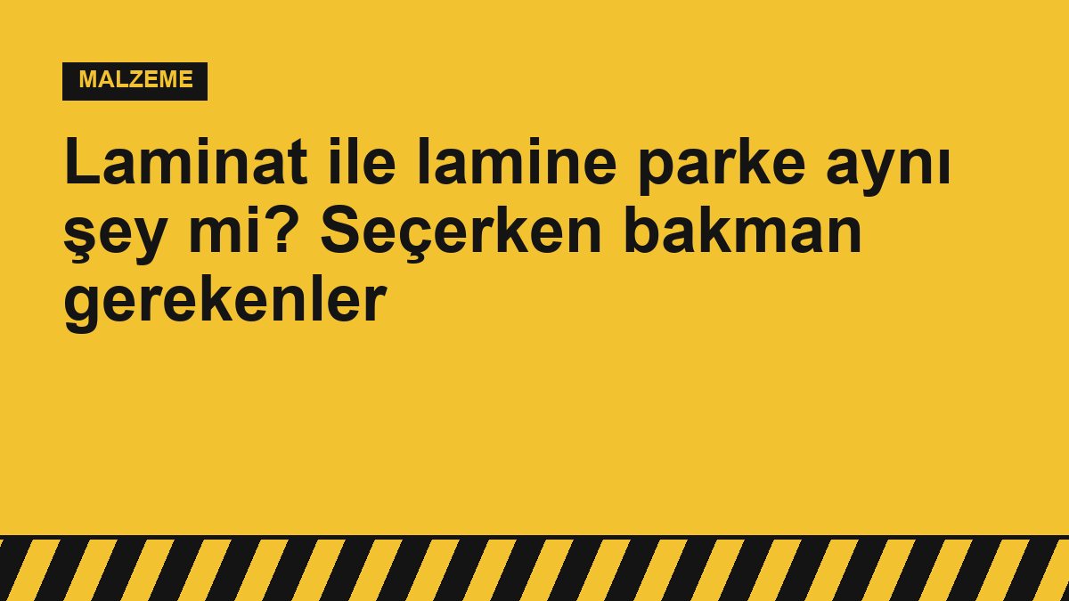 Laminat ile lamine parke aynı şey mi? Seçerken bakman gerekenler