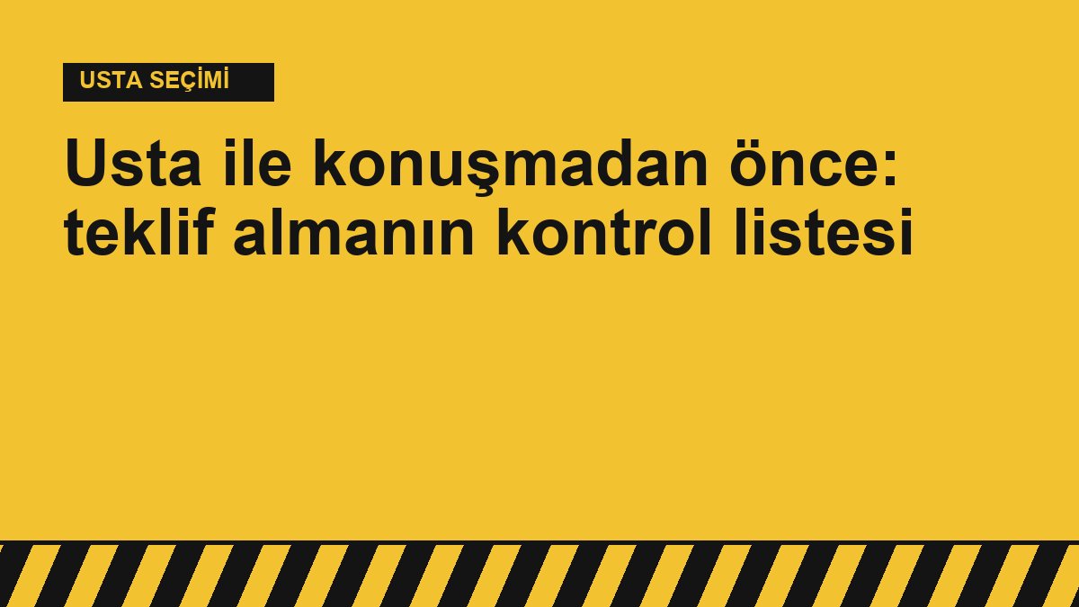 Usta ile konuşmadan önce: teklif almanın kontrol listesi